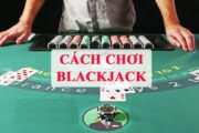 Bỏ túi cách chơi Blackjack hiệu quả